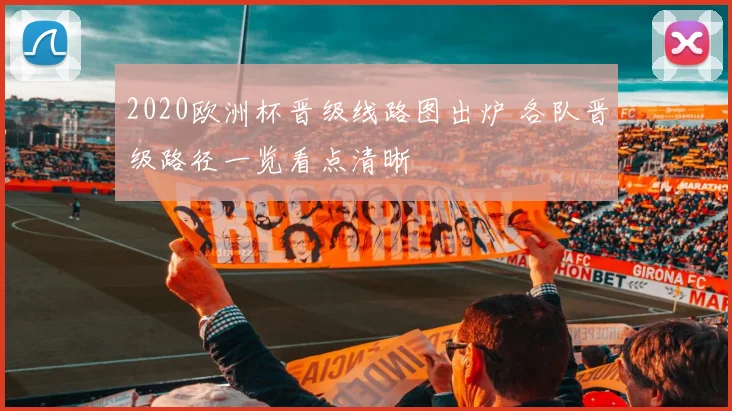 2020欧洲杯晋级线路图出炉 各队晋级路径一览看点清晰