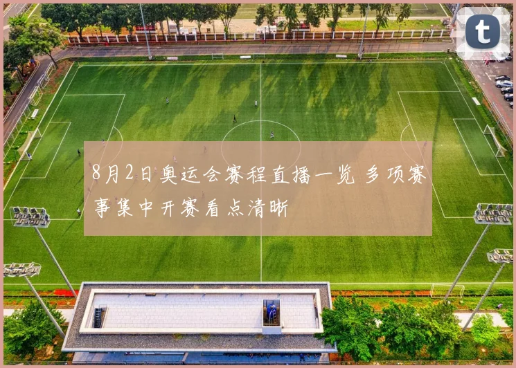 8月2日奥运会赛程直播一览 多项赛事集中开赛看点清晰