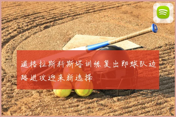 道格拉斯科斯塔训练复出即球队边路进攻迎来新选择